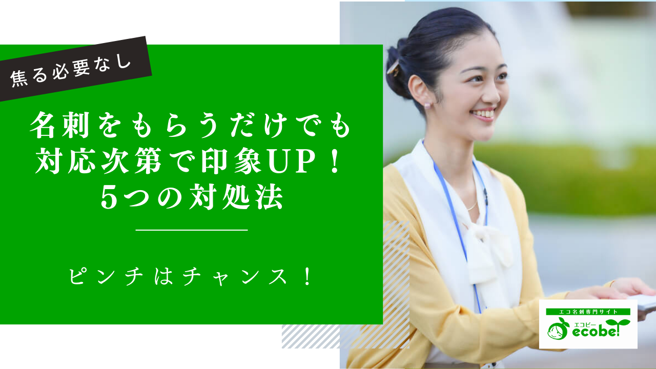 名刺をもらうだけでも印象に残す！ピンチをチャンスに変える5つの対処法