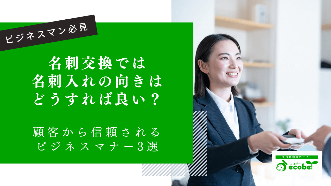 名刺交換では名刺入れの向きを合わせよう！信頼を得られるビジネスマナー3選